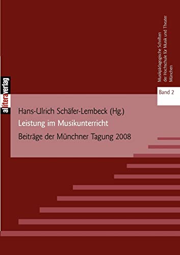 Leistung im Musikunterricht: Beiträge der Münchner Tagung 2008. Musikpädagogische Schriften der Hochschule für Musik und Theater München. Band 2